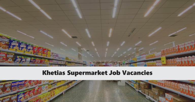 Khetias Supermarket Job Vacancies in Kenya 2025 - Apply Now!